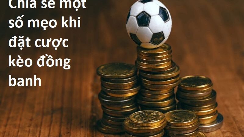 Kèo Đồng Banh Là Gì? Chia Sẻ Một Số Mẹo Khi Đặt Cược Kèo Đồng Banh