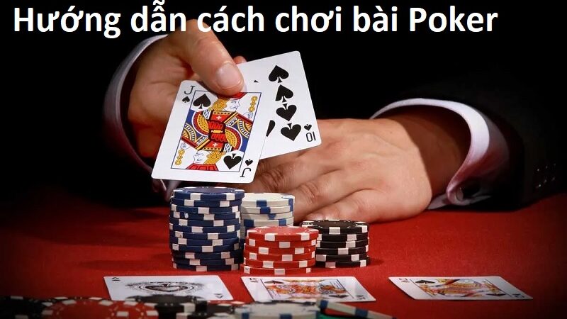 Hướng Dẫn Chơi Bài Poker Đơn Giản Dễ Chơi