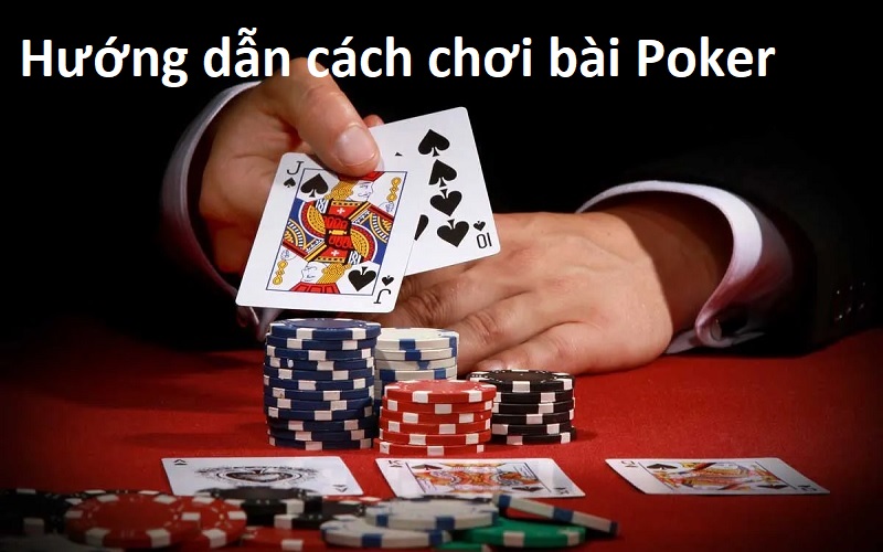 Hướng Dẫn Chơi Bài Poker Đơn Giản Dễ Chơi