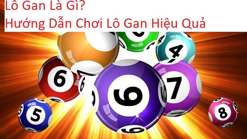 Lô Gan Là Gì? Hướng Dẫn Chơi Lô Gan Hiệu Quả Dành Cho Người Mới