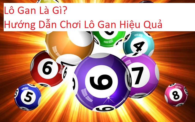 Lô Gan Là Gì? Hướng Dẫn Chơi Lô Gan Hiệu Quả Dành Cho Người Mới