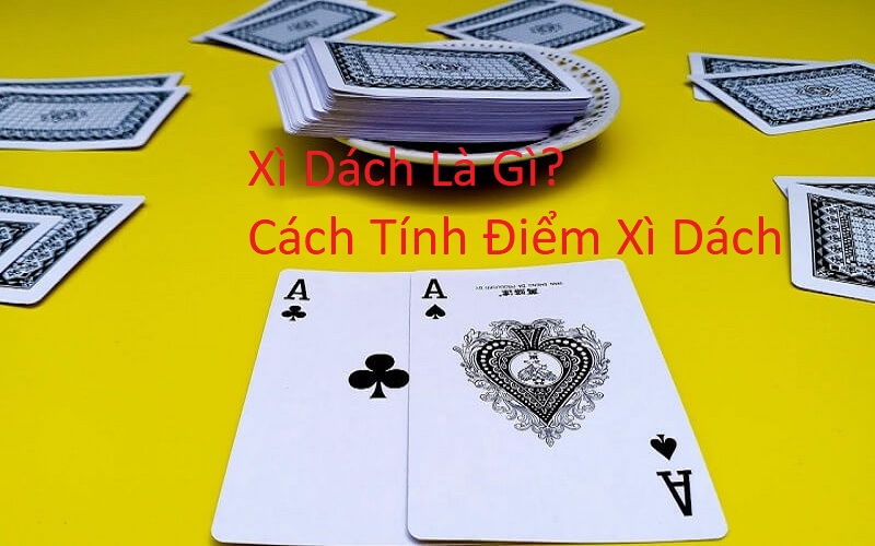 Xì Dách Là Gì? Cách Tính Điểm Xì Dách