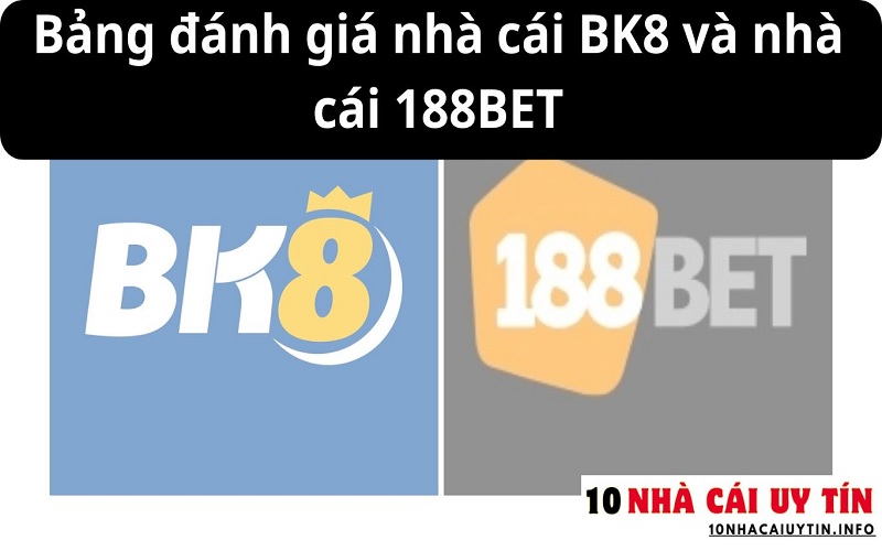 ĐÁNH GIÁ NHÀ CÁI BK8 VÀ NHÀ CÁI 188BET