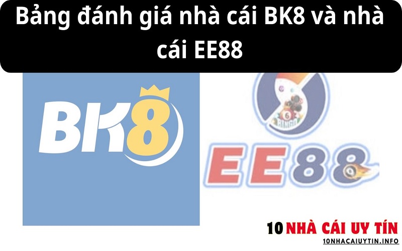 ĐÁNH GIÁ NHÀ CÁI BK8 VÀ NHÀ CÁI EE88