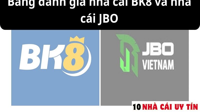 ĐÁNH GIÁ NHÀ CÁI BK8 VÀ NHÀ CÁI JBO