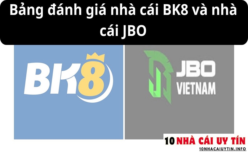 ĐÁNH GIÁ NHÀ CÁI BK8 VÀ NHÀ CÁI JBO