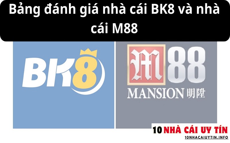 ĐÁNH GIÁ NHÀ CÁI BK8 VÀ NHÀ CÁI M88