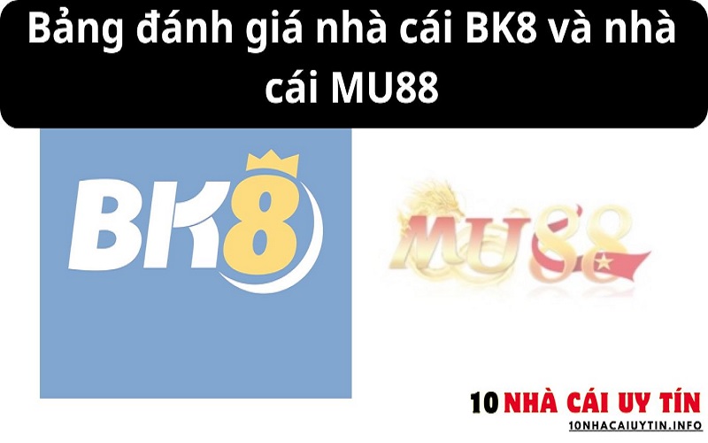 ĐÁNH GIÁ NHÀ CÁI BK8 VÀ NHÀ CÁI MU88