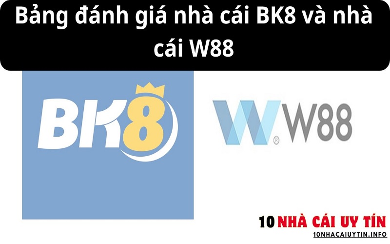 ĐÁNH GIÁ NHÀ CÁI BK8 VÀ NHÀ CÁI W88