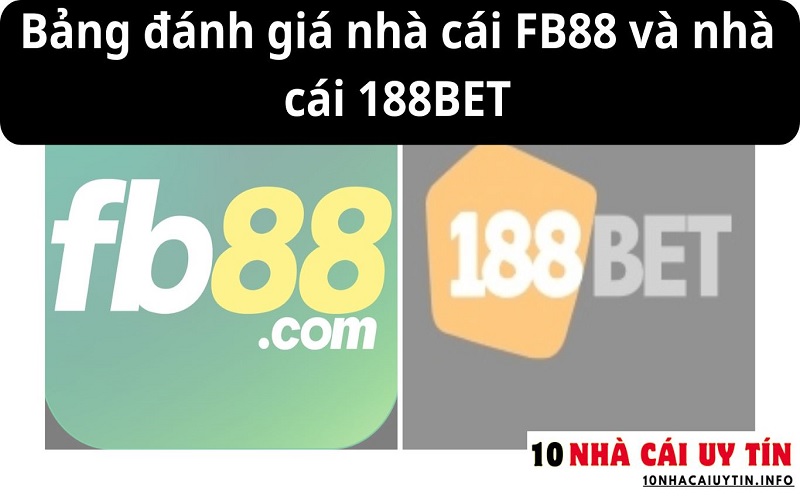 ĐÁNH GIÁ NHÀ CÁI FB88 VÀ NHÀ CÁI 188BET