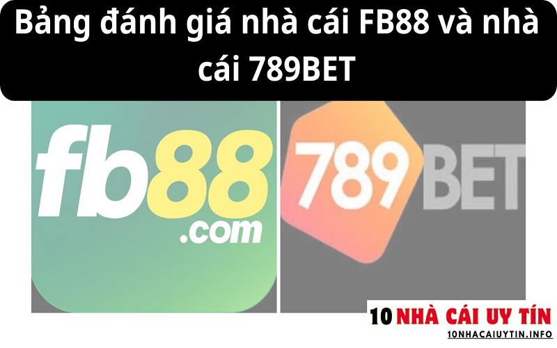 ĐÁNH GIÁ NHÀ CÁI FB88 VÀ NHÀ CÁI 789BET