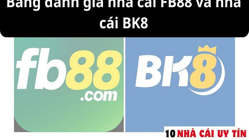 Đánh giá nhà cái FB88 và nhà cái BK8
