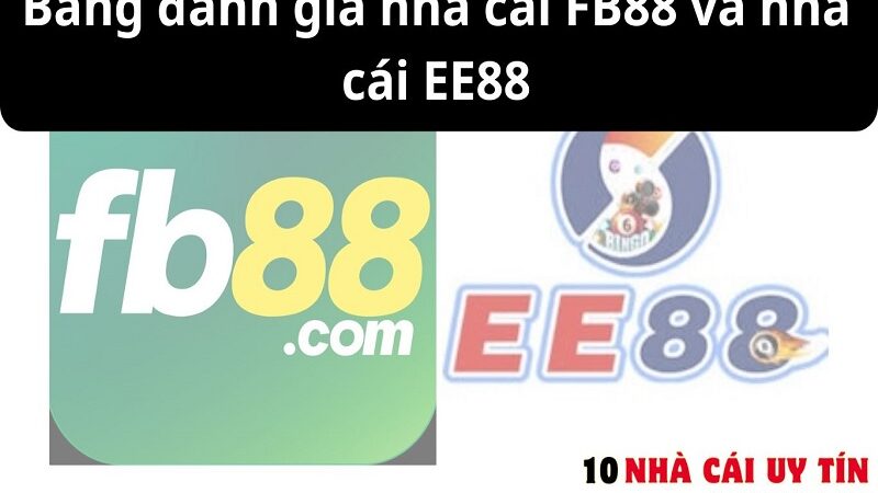 ĐÁNH GIÁ NHÀ CÁI FB88 VÀ NHÀ CÁI EE88