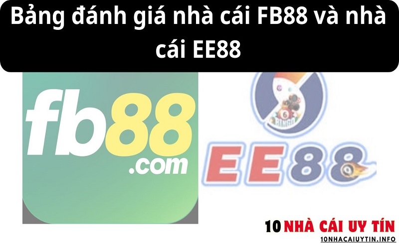 ĐÁNH GIÁ NHÀ CÁI FB88 VÀ NHÀ CÁI EE88