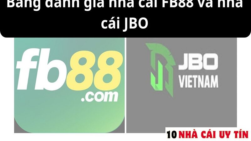 ĐÁNH GIÁ NHÀ CÁI FB88 VÀ NHÀ CÁI JBO