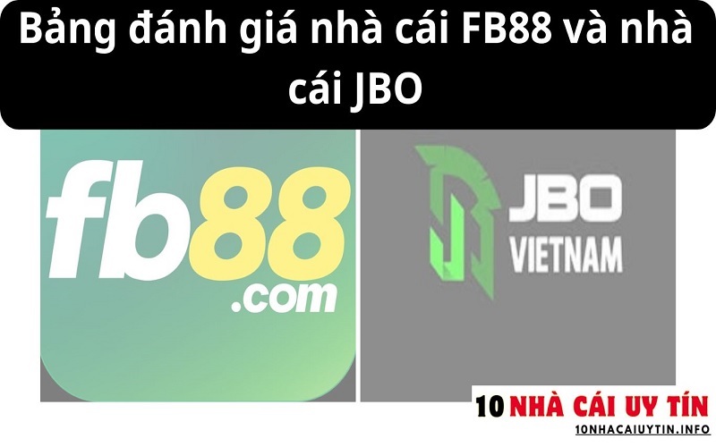 ĐÁNH GIÁ NHÀ CÁI FB88 VÀ NHÀ CÁI JBO