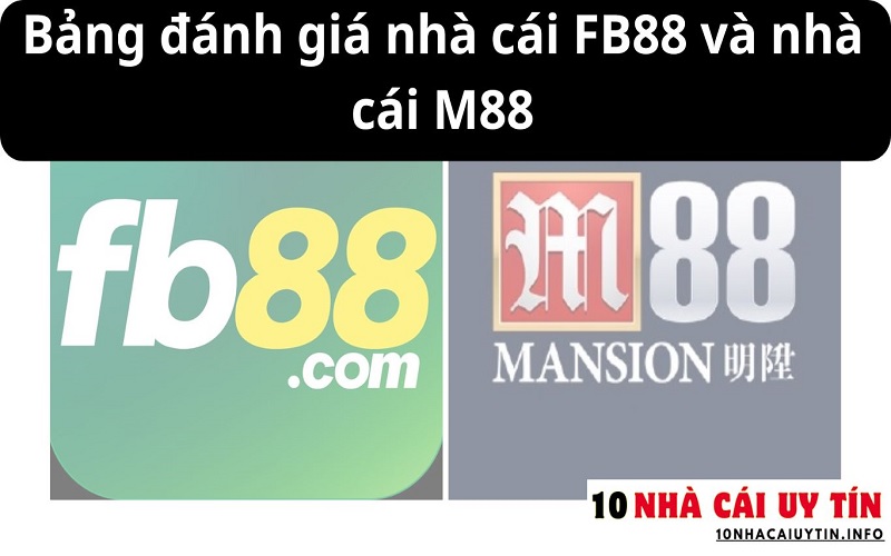 ĐÁNH GIÁ NHÀ CÁI FB88 VÀ NHÀ CÁI M88