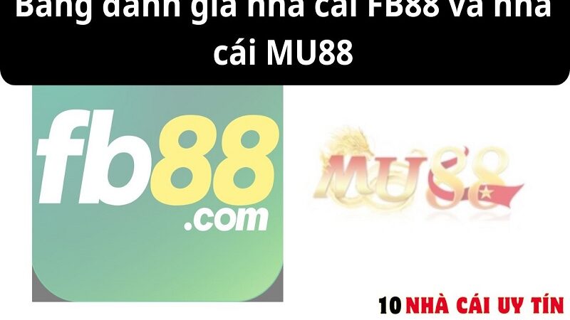 ĐÁNH GIÁ NHÀ CÁI FB88 VÀ NHÀ CÁI MU88