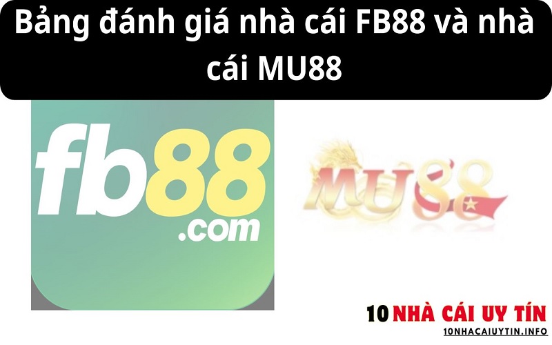 ĐÁNH GIÁ NHÀ CÁI FB88 VÀ NHÀ CÁI MU88