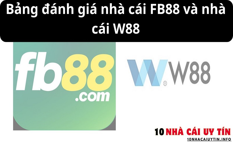 ĐÁNH GIÁ NHÀ CÁI FB88 VÀ NHÀ CÁI W88