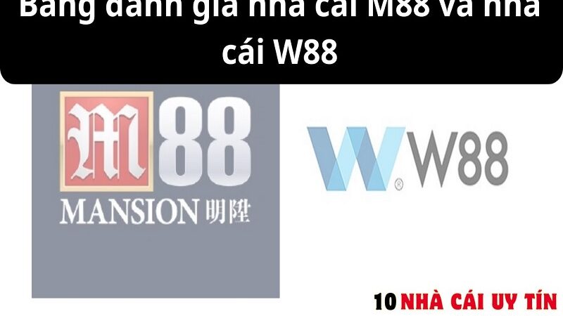 ĐÁNH GIÁ NHÀ CÁI M88 VÀ NHÀ CÁI W88