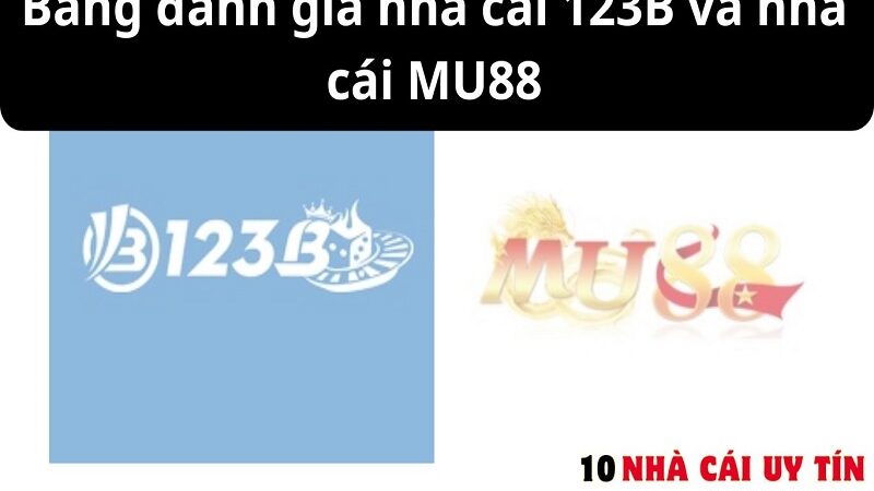 Đánh giá nhà cái 123B và nhà cái MU88